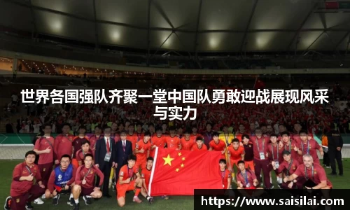 世界各国强队齐聚一堂中国队勇敢迎战展现风采与实力