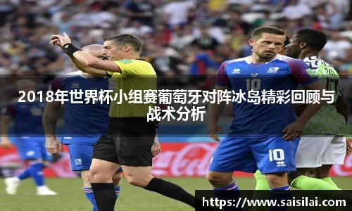 2018年世界杯小组赛葡萄牙对阵冰岛精彩回顾与战术分析